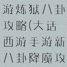 大话手游手游炼狱八卦攻略(大话西游手游新八卦降魔攻略)