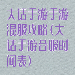 大话手游手游混服攻略(大话手游合服时间表)