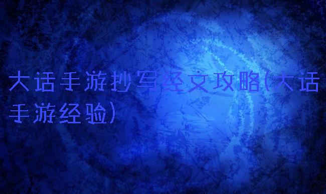 大话手游抄写经文攻略(大话手游经验)