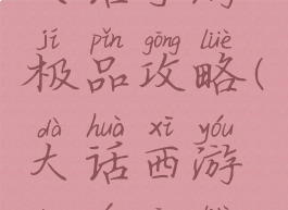 大话手游极品攻略(大话西游端游攻略)