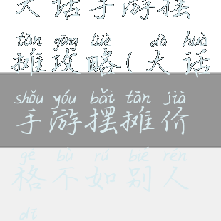 大话手游摆摊攻略(大话手游摆摊价格不如别人低)