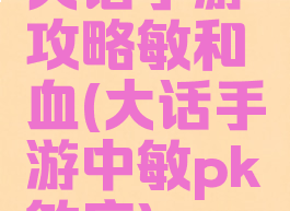 大话手游攻略敏和血(大话手游中敏pk敏序)