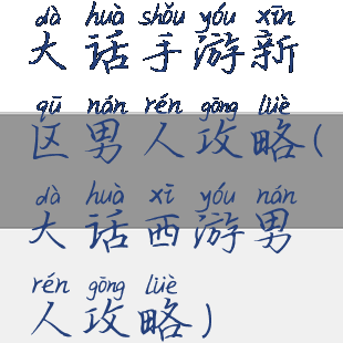 大话手游新区男人攻略(大话西游男人攻略)