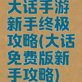 大话手游新手终极攻略(大话免费版新手攻略)