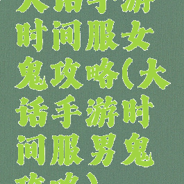大话手游时间服女鬼攻略(大话手游时间服男鬼攻略)