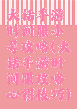 大话手游时间服小号攻略(大话手游时间服攻略心得技巧)
