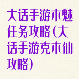 大话手游木魅任务攻略(大话手游克木仙攻略)