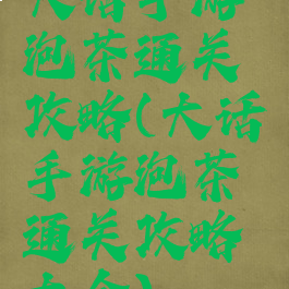 大话手游泡茶通关攻略(大话手游泡茶通关攻略大全)