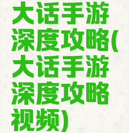 大话手游深度攻略(大话手游深度攻略视频)