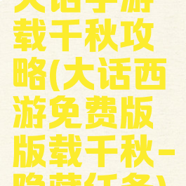 大话手游载千秋攻略(大话西游免费版版载千秋-隐藏任务)