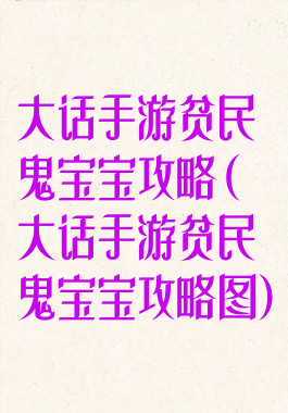 大话手游贫民鬼宝宝攻略(大话手游贫民鬼宝宝攻略图)