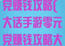 大话手游零元党赚钱攻略(大话手游零元党赚钱攻略大全)