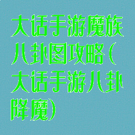 大话手游魔族八卦图攻略(大话手游八卦降魔)