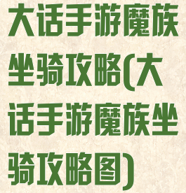 大话手游魔族坐骑攻略(大话手游魔族坐骑攻略图)