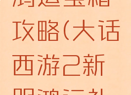 大话手游鸿运宝箱攻略(大话西游2新服鸿运礼包)