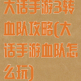 大话手游3转血队攻略(大话手游血队怎么玩)