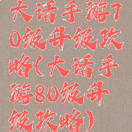 大话手游70级升级攻略(大话手游80级升级攻略)
