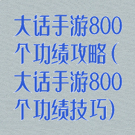 大话手游800个功绩攻略(大话手游800个功绩技巧)