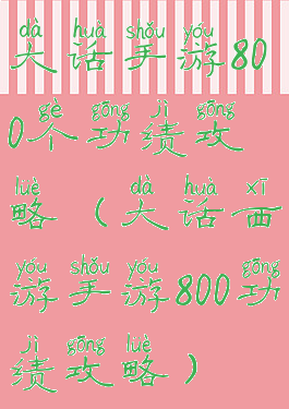 大话手游800个功绩攻略(大话西游手游800功绩攻略)