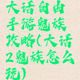 大话自由手游鬼族攻略(大话2鬼族怎么玩)