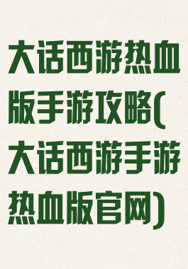 大话西游热血版手游攻略(大话西游手游热血版官网)