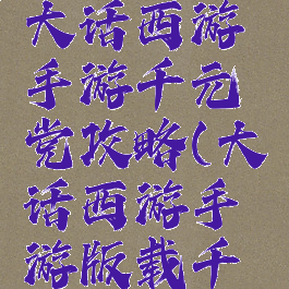 大话西游大话西游手游千元党攻略(大话西游手游版载千秋攻略)