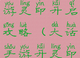 大话西游手游灵印开启攻略(大话手游开灵印有窍门吗)