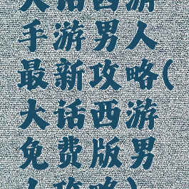 大话西游手游男人最新攻略(大话西游免费版男人攻略)