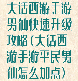 大话西游手游男仙快速升级攻略(大话西游手游平民男仙怎么加点)