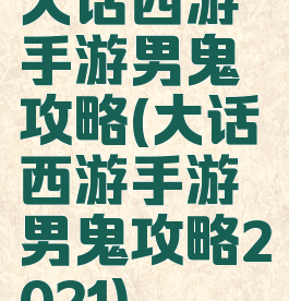 大话西游手游男鬼攻略(大话西游手游男鬼攻略2021)