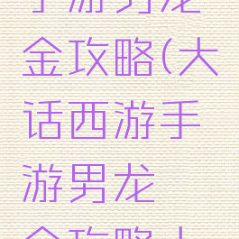 大话西游手游男龙氪金攻略(大话西游手游男龙氪金攻略大全)