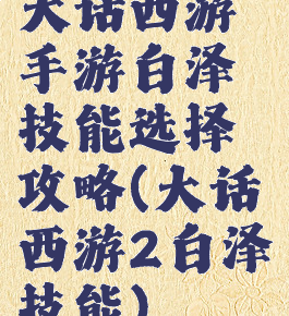 大话西游手游白泽技能选择攻略(大话西游2白泽技能)
