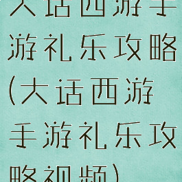 大话西游手游礼乐攻略(大话西游手游礼乐攻略视频)