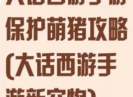 大话西游手游保护萌猪攻略(大话西游手游新宠物)