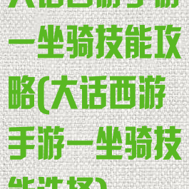 大话西游手游一坐骑技能攻略(大话西游手游一坐骑技能选择)