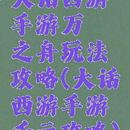 大话西游手游万斛之舟玩法攻略(大话西游手游千元攻略)