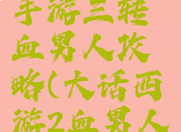 大话西游手游三转血男人攻略(大话西游2血男人攻略)