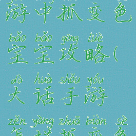 大话西游手游中抓变色宝宝攻略(大话手游怎样抓变色宝宝)