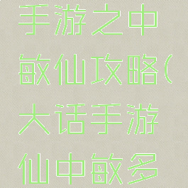 大话西游手游之中敏仙攻略(大话手游仙中敏多少)