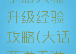 大话西游手游人物升级经验攻略(大话西游手游等级经验)
