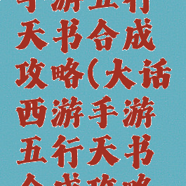 大话西游手游五行天书合成攻略(大话西游手游五行天书合成攻略大全)