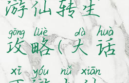 大话西游手游仙转生攻略(大话西游女仙转生)
