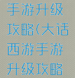 大话西游手游升级攻略(大话西游手游升级攻略2020)