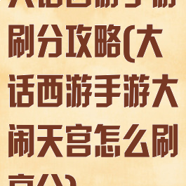 大话西游手游刷分攻略(大话西游手游大闹天宫怎么刷高分)