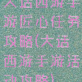 大话西游手游匠心任务攻略(大话西游手游活动攻略)