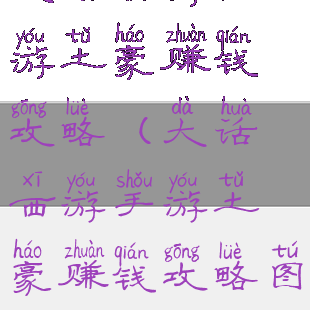 大话西游手游土豪赚钱攻略(大话西游手游土豪赚钱攻略图)