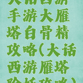 大话西游手游大雁塔白骨精攻略(大话西游雁塔除妖攻略)