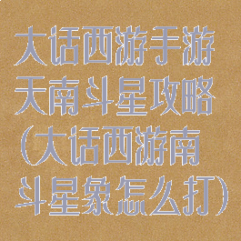 大话西游手游天南斗星攻略(大话西游南斗星象怎么打)