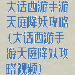 大话西游手游天庭降妖攻略(大话西游手游天庭降妖攻略视频)
