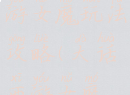 大话西游手游女魔玩法攻略(大话西游女魔怎么玩?)